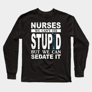 Funny For Nurses We Can't Fix Stupid But We Can Sedate It Long Sleeve T-Shirt